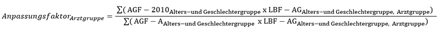 Anpassungsfaktor Arztgruppe ist gleich die Summe der AGF-2010 Alters- und Geschlechtergruppe, welche mit den LBF-AG Alters- und Geschlechtergruppe, Arztgruppe multipliziert werden geteilt durch die Summe der AGF-A Alters- und Geschlechtergruppe, welche mit den LBF-AG Alters- und Geschlechtergruppe, Arztgruppe multipliziert werden.