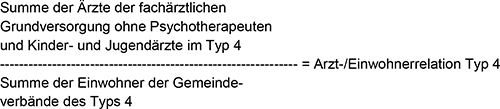 Summe der Ärzte der fachärztlichen Grundversorgung ohne Psychotherapeuten und Kinder- und Jugendärzte im Typ 4 geteilt durch die Summe der Einwohner der Gemeindeverbände des Typ 4 ergibt die Arzt-/​Einwohnerrelation Typ 4