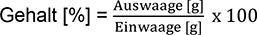 Der Gehalt in Prozent ist gleich: Auswaage in Gramm geteilt durch Einwaage in Gramm mal einhundert